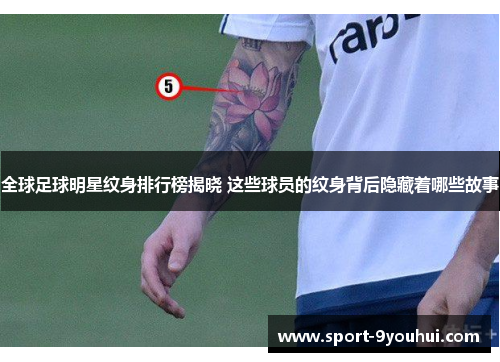 全球足球明星纹身排行榜揭晓 这些球员的纹身背后隐藏着哪些故事