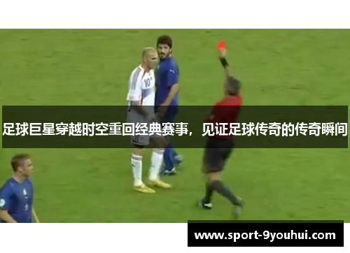 足球巨星穿越时空重回经典赛事，见证足球传奇的传奇瞬间