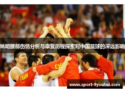 姚明腰部伤情分析与康复历程探索对中国篮球的深远影响
