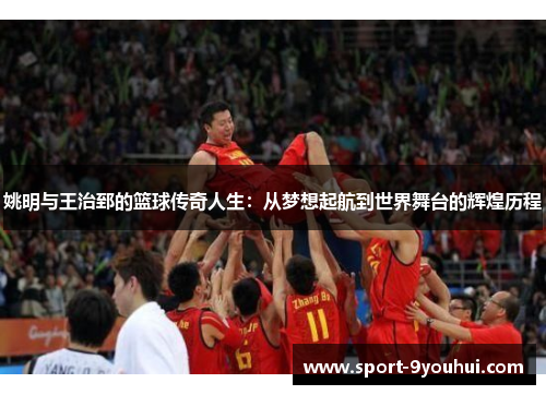 姚明与王治郅的篮球传奇人生：从梦想起航到世界舞台的辉煌历程