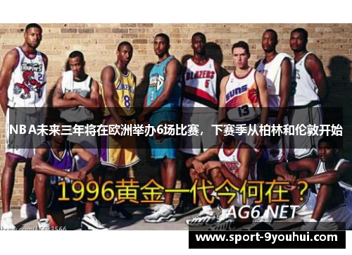 NBA未来三年将在欧洲举办6场比赛，下赛季从柏林和伦敦开始